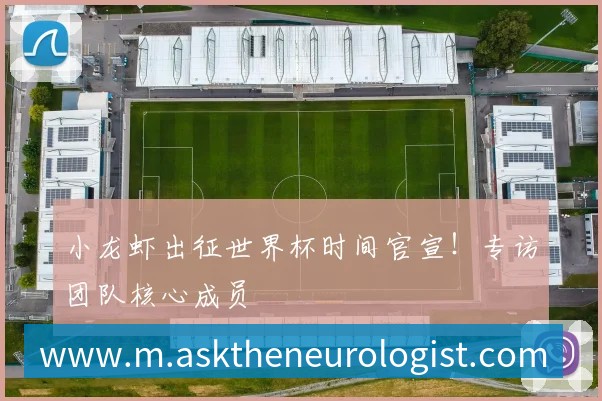 小龙虾出征世界杯时间官宣!专访团队核心成员